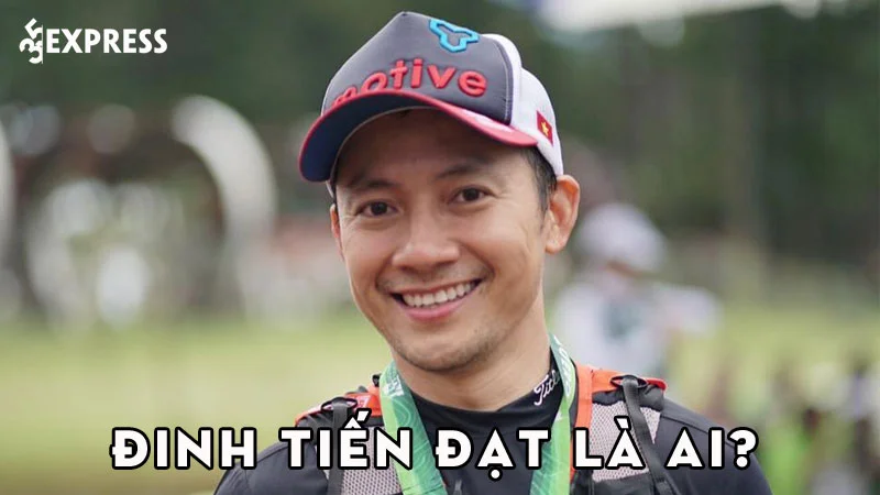 dinh-tien-dat-la-ai-35express