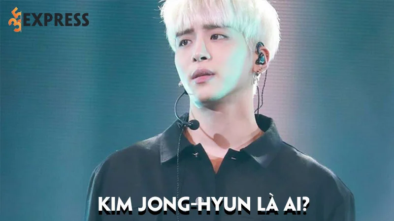 kim-jong-hyun-la-ai-tieu-su-va-su-ra-di-cua-anh-chang-ca-si-tai-nang