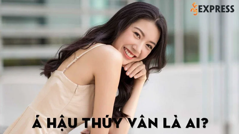 a-hau-thuy-van-la-ai-35express