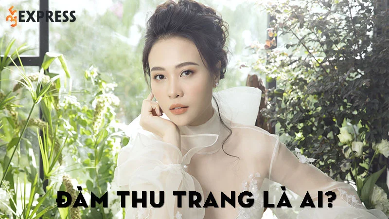 dam-thu-trang-la-ai-35express
