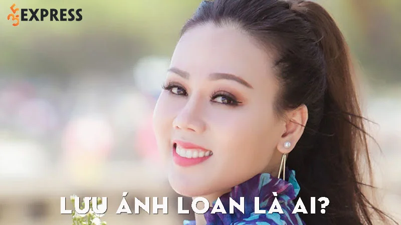 luu-anh-loan-la-ai-35express
