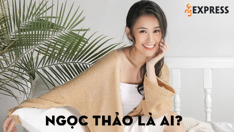 ngoc-thao-la-ai-35express