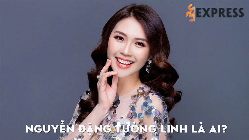 nguyen-dang-tuong-linh-la-ai-35express