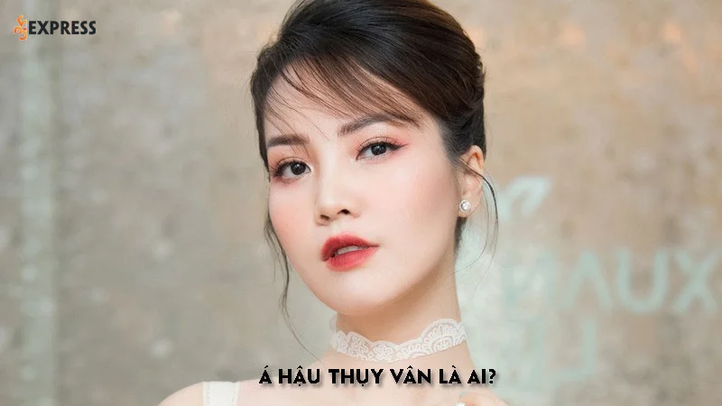 a-hau-thuy-van-la-ai-35express