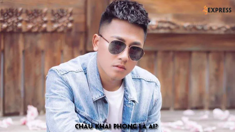 chau-khai-phong-la-ai-35express