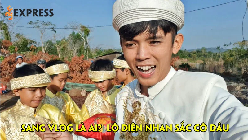 sang-vlog-la-ai-lo-dien-nhan-sac-co-dau-khien-nhieu-nguoi-bat-ngo-35express