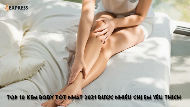 top-10-kem-body-tot-nhat-2021-duoc-nhieu-chi-em-yeu-thich-35express
