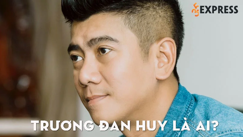 truong-dan-huy-la-ai-35express