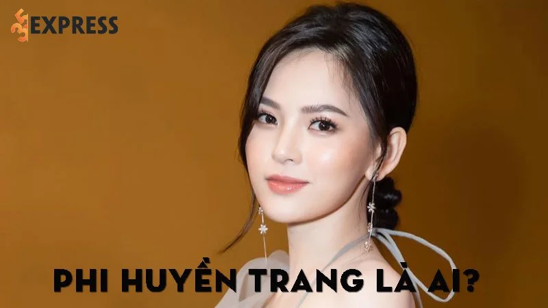 phi-huyen-trang-la-ai-35express