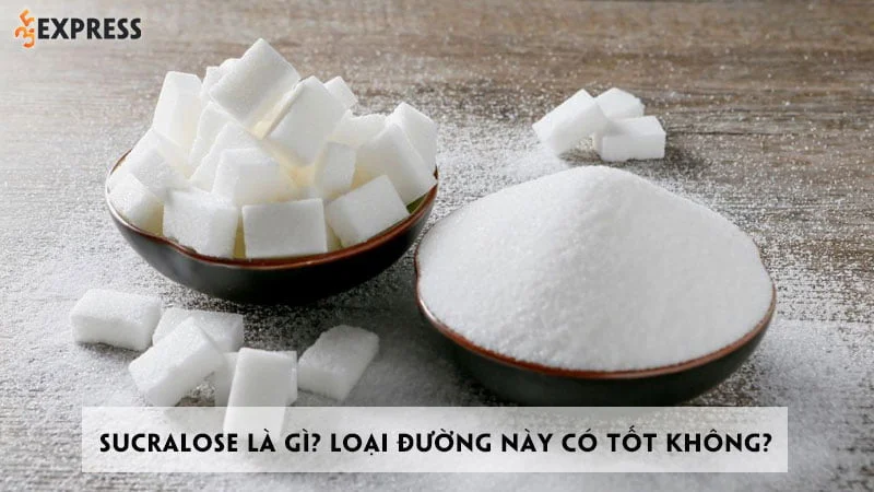 Sucralose là gì? Loại đường này có tốt không?