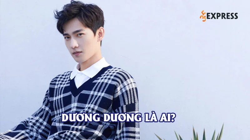 duong-duong-la-ai-chan-dung-va-tieu-su-cua-nam-than-cbiz-the-he-moi-0-35express
