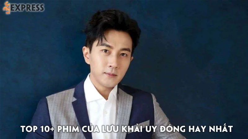 top-10-phim-hay-cua-luu-khai-uy-dong-hay-nhat