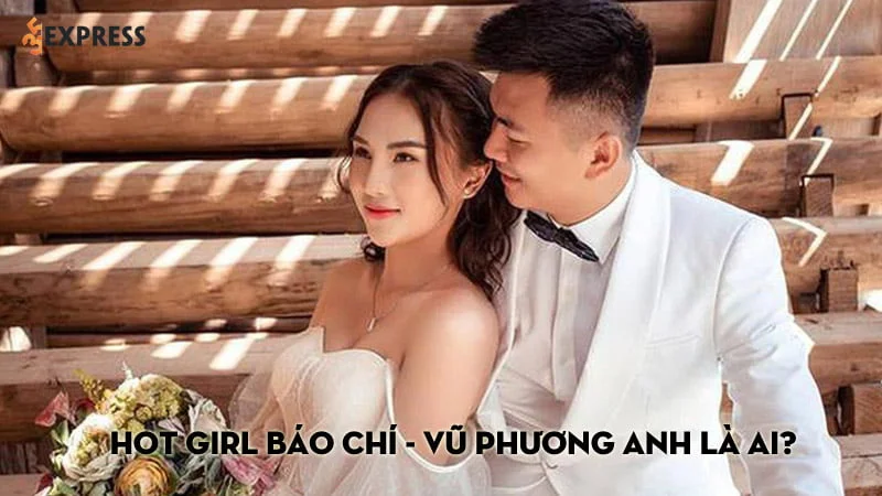 Vũ Phương Anh là ai? Tiểu sử và gia thế của hot girl Báo Chí