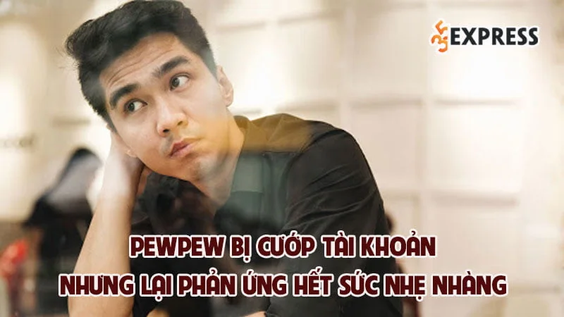 pewpew-co-nguy-co-bay-mau-fanpage-youtube-hang-trieu-luot-theo-doi-0-35express