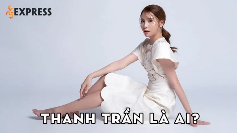 thanh-tran-la-ai-35express