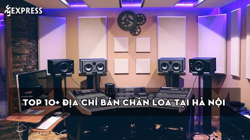 top-10-dia-chi-ban-chan-loa-tai-ha-noi-uy-tin-gia-re