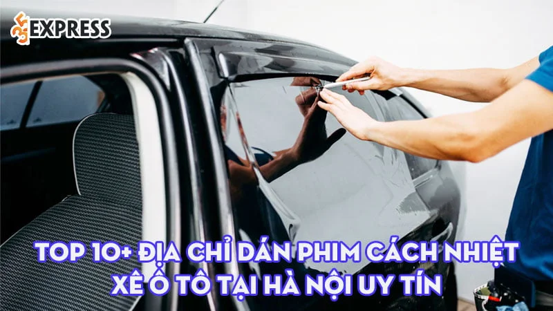 top-10-dia-chi-dan-phim-cach-nhiet-o-to-nha-kinh-tai-ha-noi-35express