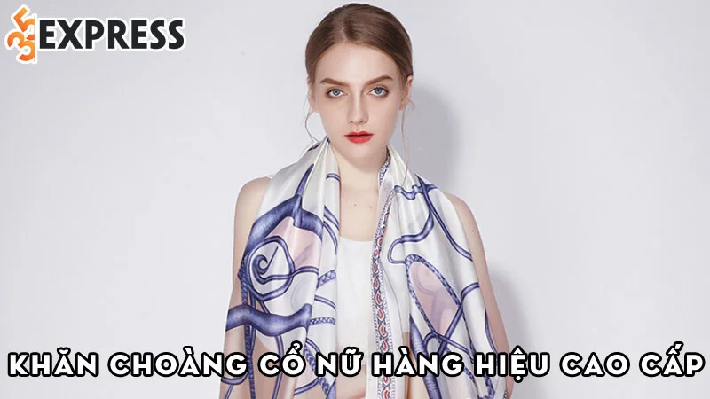 top-10-hang-khan-choang-co-nu-hang-hieu-cao-cap-noi-tieng-nhat-35express