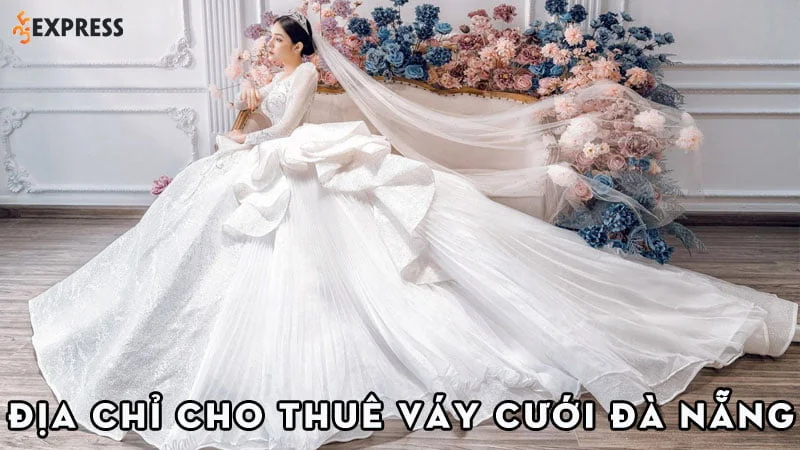 10-dia-chi-thue-vay-cuoi-da-nang-xinh-ngat-ngay-cho-co-dau-35express