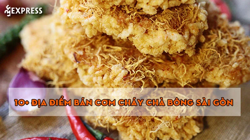10+ địa điểm bán cơm cháy chà bông Sài Gòn ngon “nhức nách”