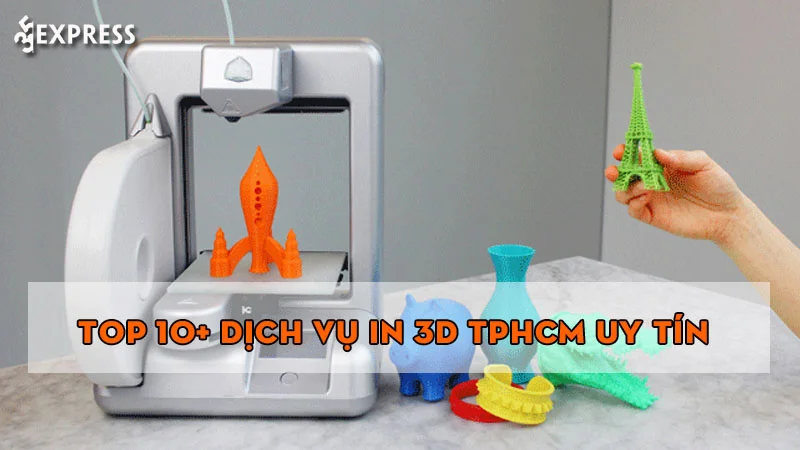 10+ dịch vụ in 3D TPHCM uy tín và chất lượng nhất