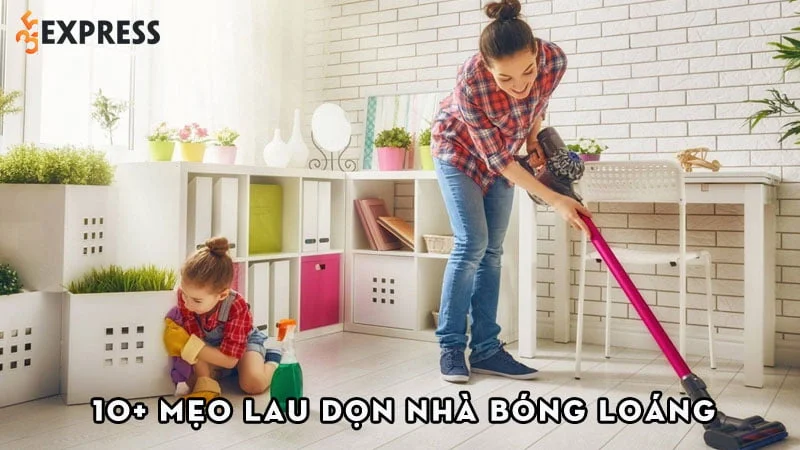 10-meo-lau-don-nha-bong-loang-tiet-kiem-thoi-gian-cho-me-35express