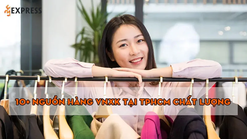 10-nguon-hang-vnxk-tai-tphcm-chat-luong-uy-tin-gia-re