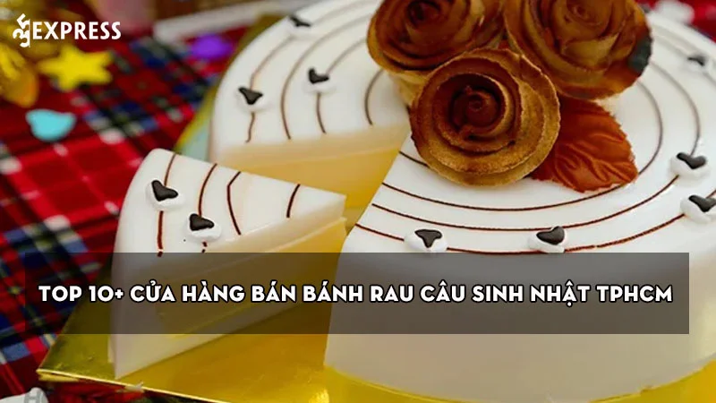 top-10-cua-hang-ban-banh-rau-cau-sinh-nhat-tphcm-ngon-nhat