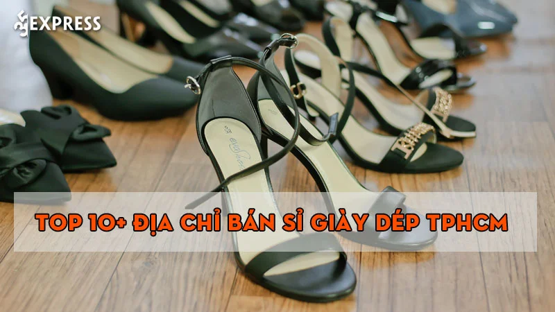 Top 10+ địa chỉ bán sỉ giày dép TPHCM chất lượng