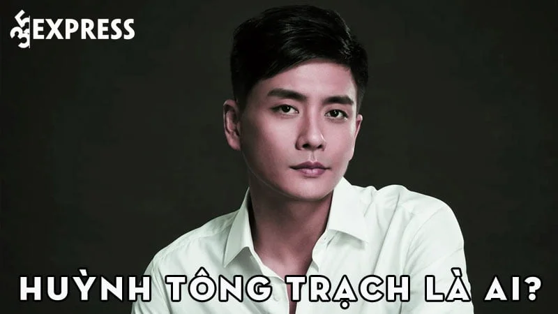 huynh-tong-trach-la-ai-35express