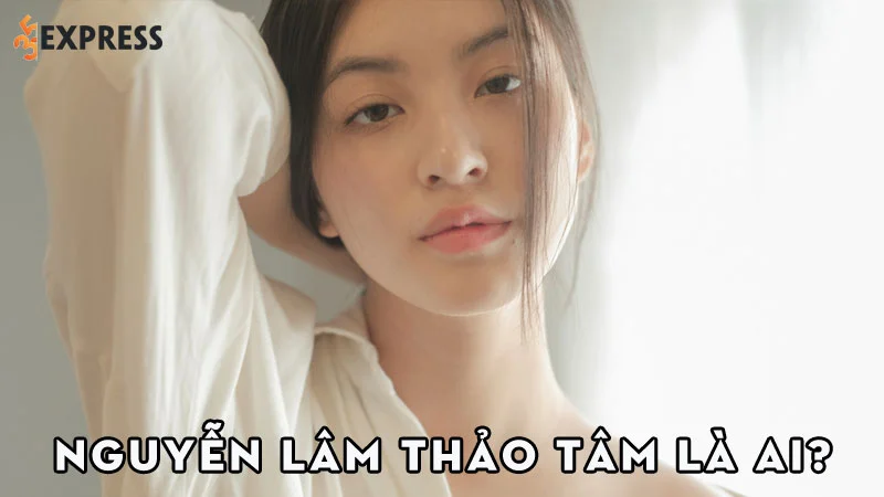 nguyen-lam-thao-tam-la-ai-35express