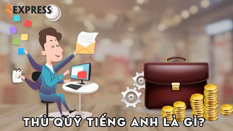 thu-quy-tieng-anh-la-gi-moi-thong-tin-chi-tiet-ve-thu-quy-35express