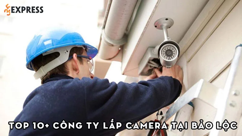 top-10-cong-ty-lap-camera-tai-bao-loc-uy-tin-gia-re-35express