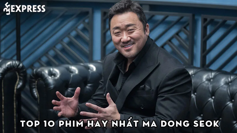 top-10-phim-hay-nhat-ma-dong-seok-thu-vai-hay-nhat-nen-xem-35express