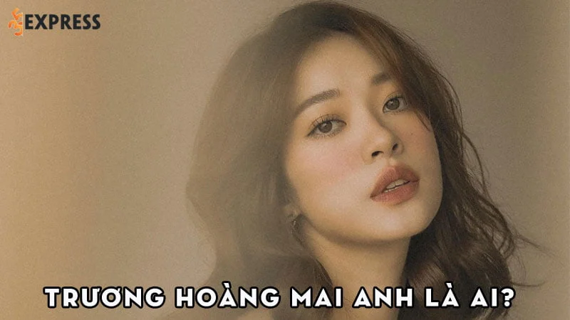 truong-hoang-mai-anh-la-ai-35express