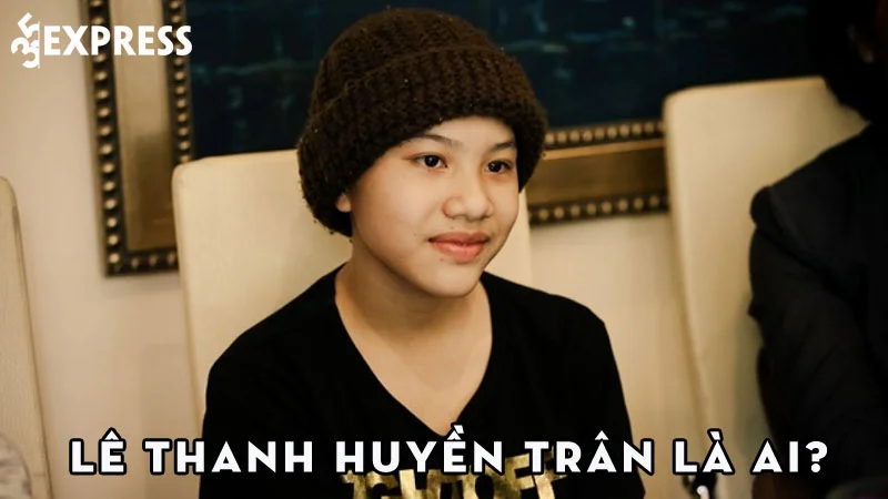 le-thanh-huyen-tran-la-ai-35express