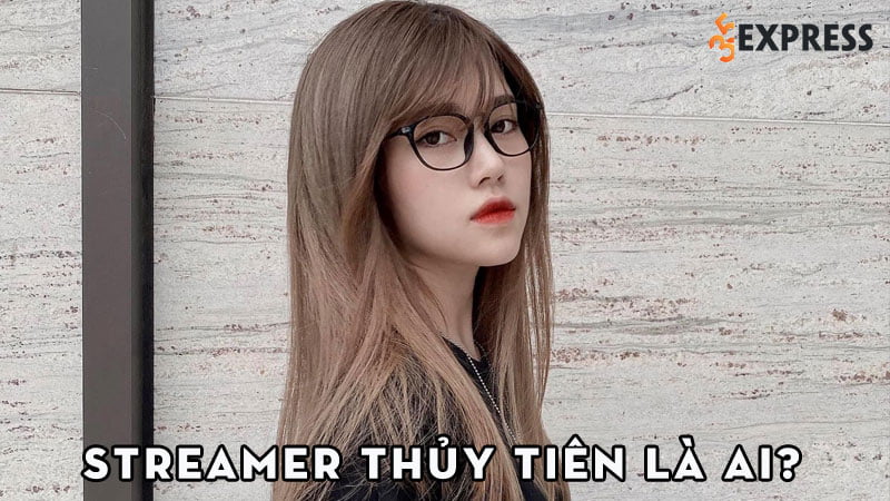 streamer-thuy-tien-la-ai-35express