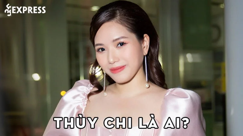 thuy-chi-la-ai-35express