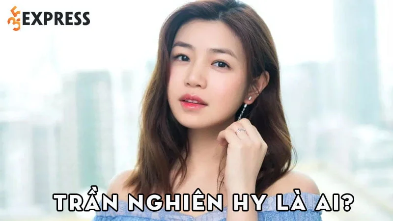 tran-nghien-hy-la-ai-35express