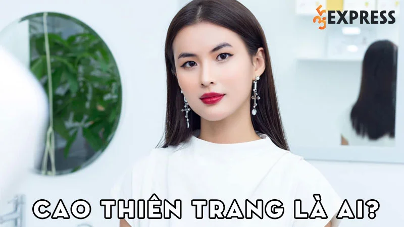 cao-thien-trang-la-ai-35express