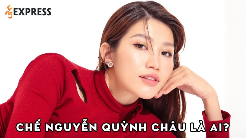 che-nguyen-quynh-chau-la-ai-35express