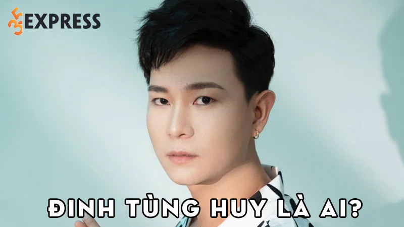dinh-tung-huy-la-ai-35express