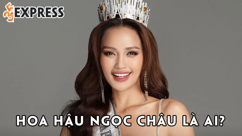 hoa-hau-ngoc-chau-la-ai-2-35express