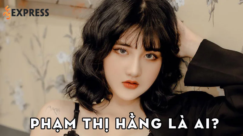 hotface-pham-thi-hang-la-ai-35express