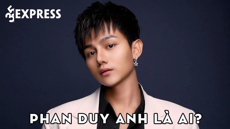 phan-duy-anh-la-ai-35express