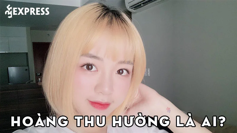 streamer-hoang-thu-huong-la-ai-35express