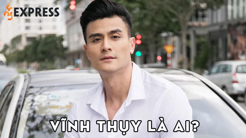 vinh-thuy-la-ai-35express