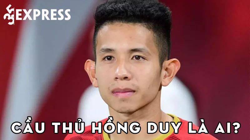 cau-thu-hong-duy-la-ai-35express