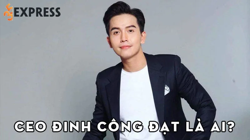 ceo-dinh-cong-dat-la-ai-35express