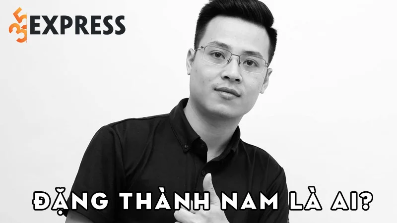 dang-thanh-nam-la-ai-35express